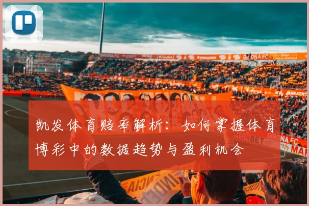 凯发体育赔率解析：如何掌握体育博彩中的数据趋势与盈利机会
