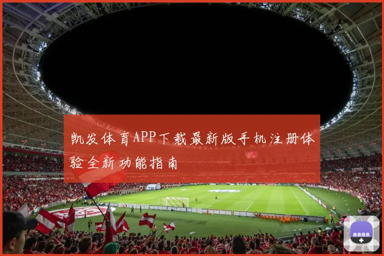 凯发体育APP下载最新版手机注册体验全新功能指南