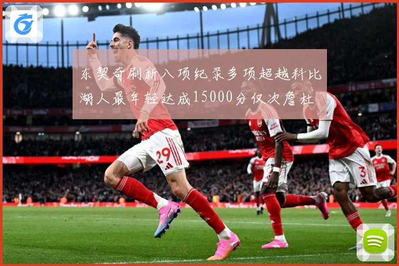东契奇刷新八项纪录多项超越科比湖人最年轻达成15000分仅次詹杜