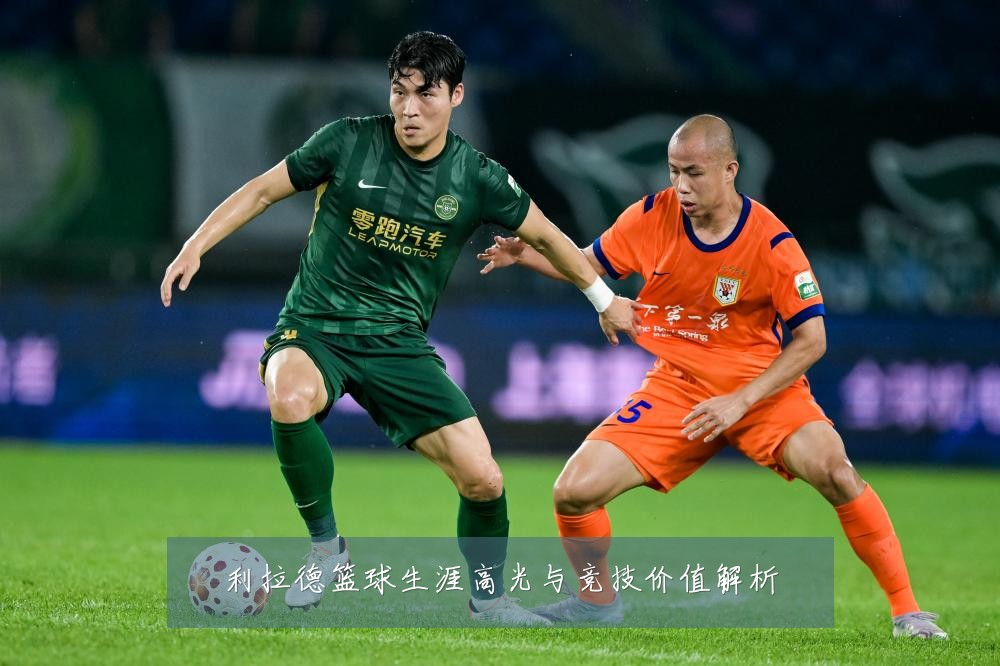 利拉德篮球生涯高光与竞技价值解析